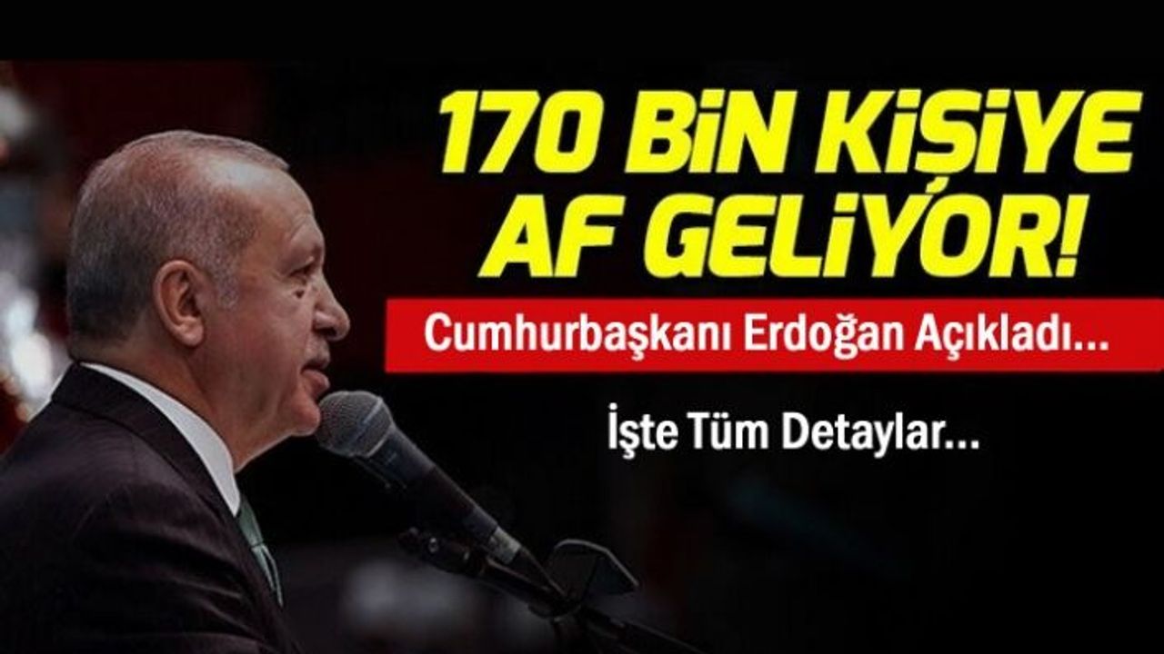 170 Bin Kişiye Af mı geliyor? kimleri kapsayacak?
