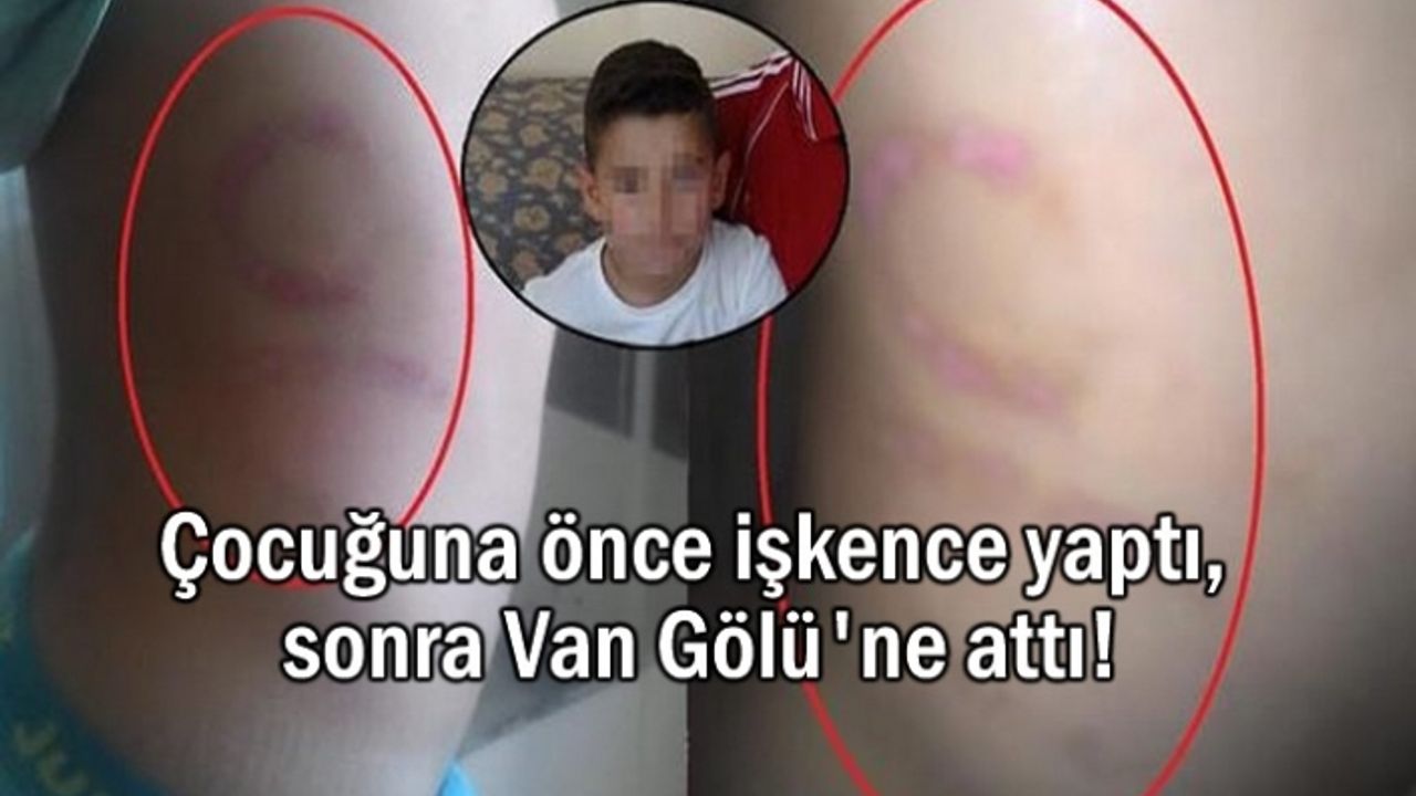 Çocuğuna önce işkence yaptılar sonrada Van Gölü'ne attı!