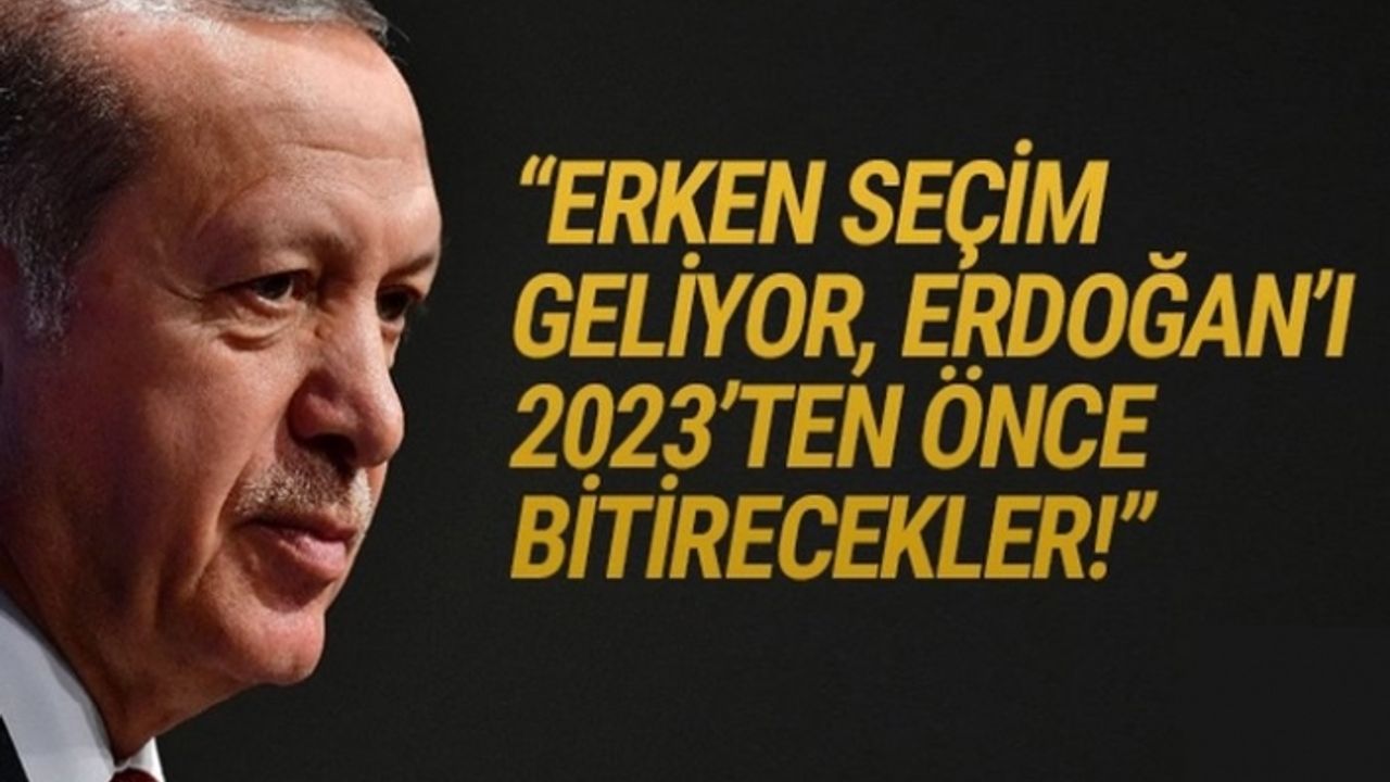 Erdoğan'ı 2023’ten önce bitirecekler: Erken seçim geliyor..