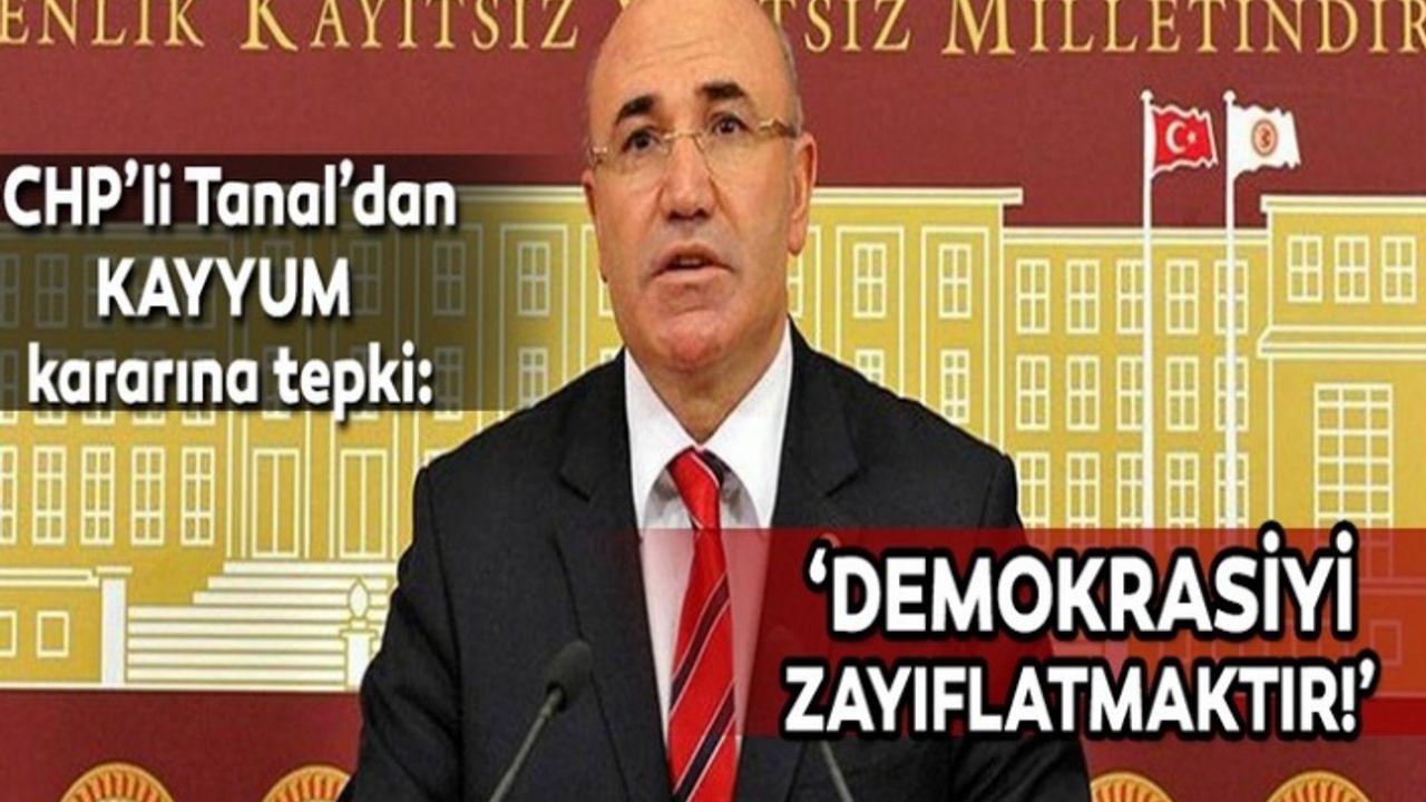 Kayyum Atamalarına ilk tepki CHP’li Tanal’dan...