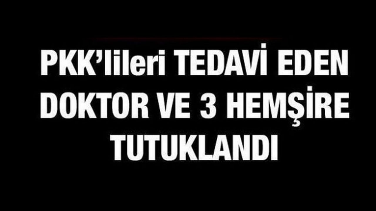 PKK’lileri tedavi eden doktor ve 3 hemşire tutuklandı