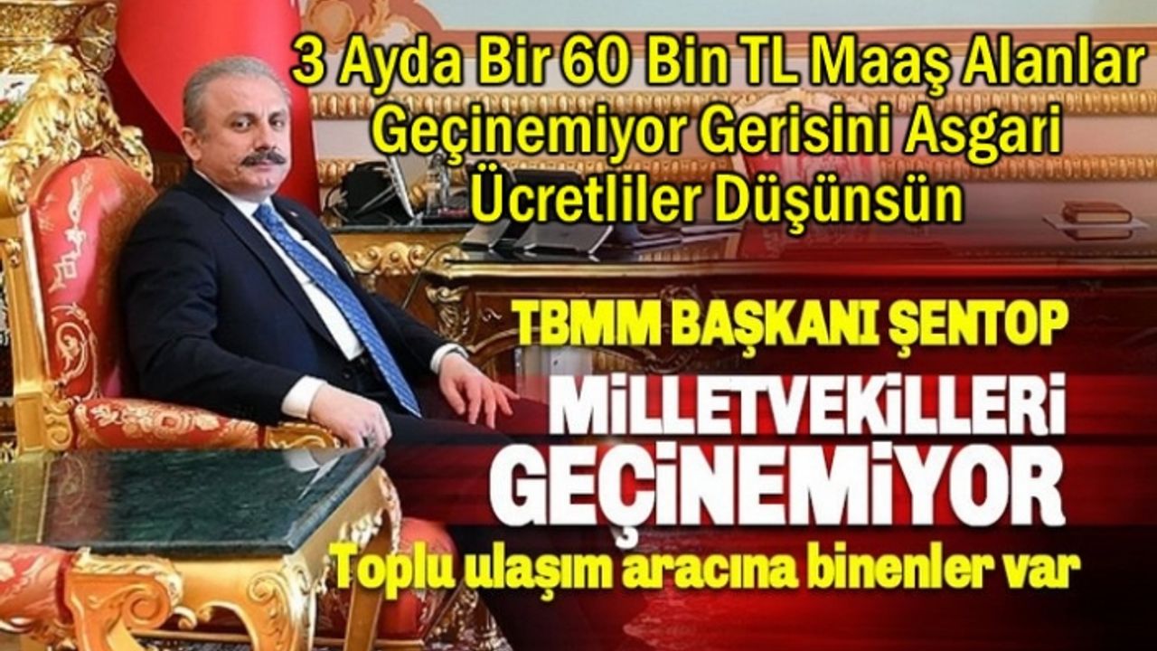 TBMM Başkanı Şentop: Milletvekilleri geçinemiyor