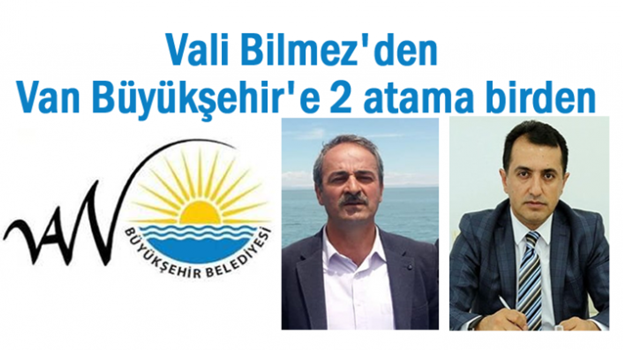 Van Büyükşehir'e 2 atama birden...