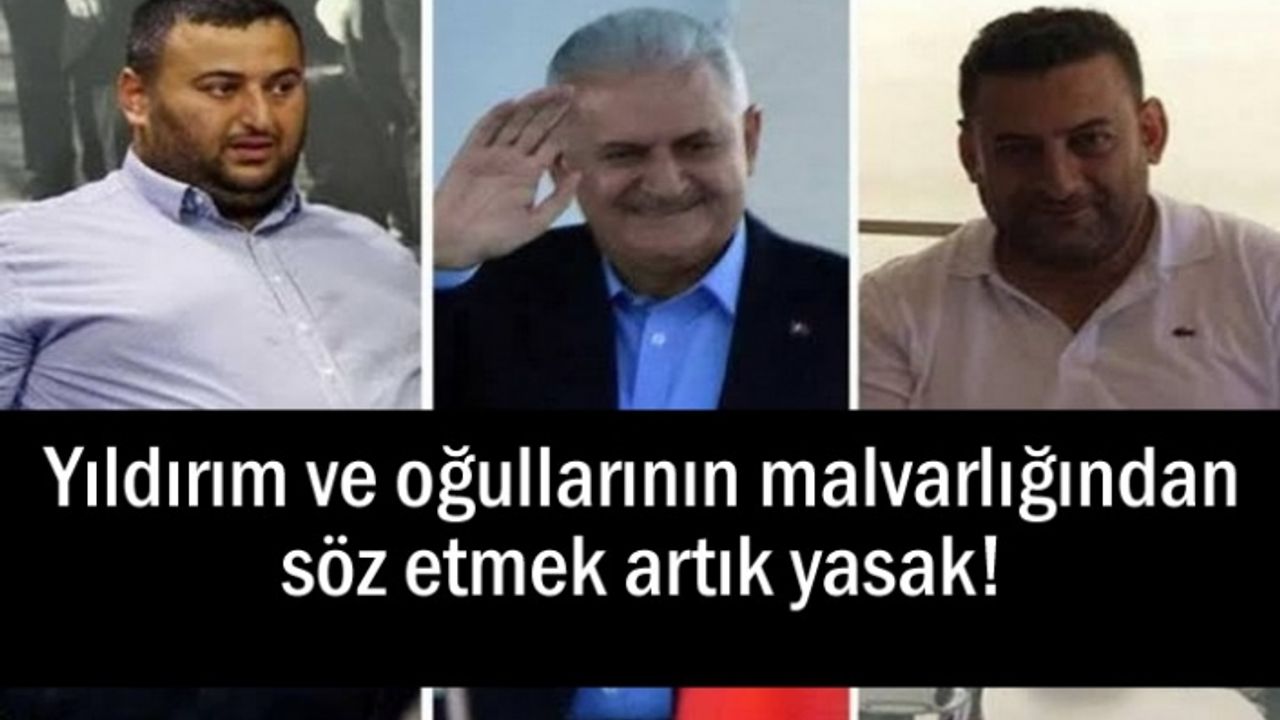 Yıldırım ailesinin malvarlığından söz etmek artık yasak!