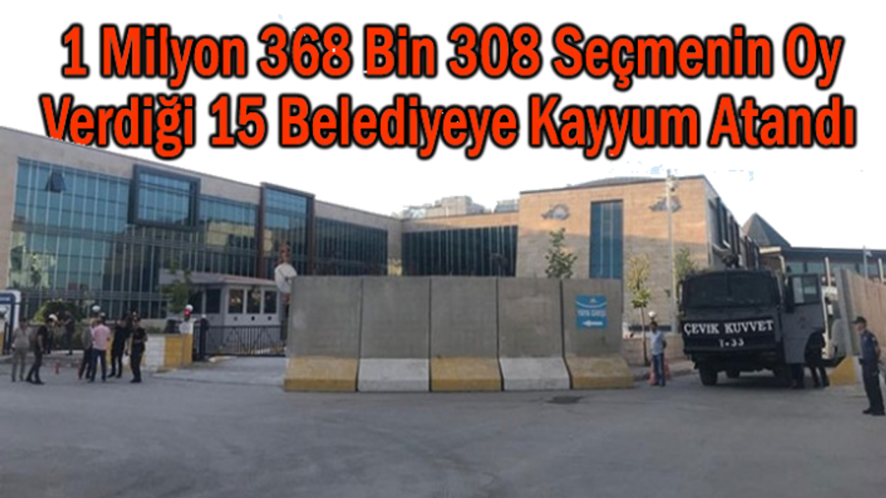 1 Milyon 368 Bin Seçmenin Oy Verdiği 15 Belediyeye Kayyum Atandı