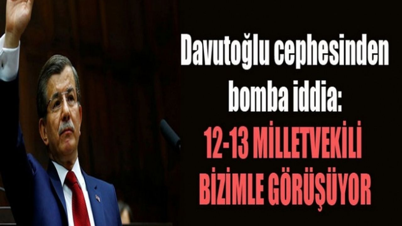Davutoğlu'ndan bomba iddia: "12-13 milletvekili bizimle görüşüyor"