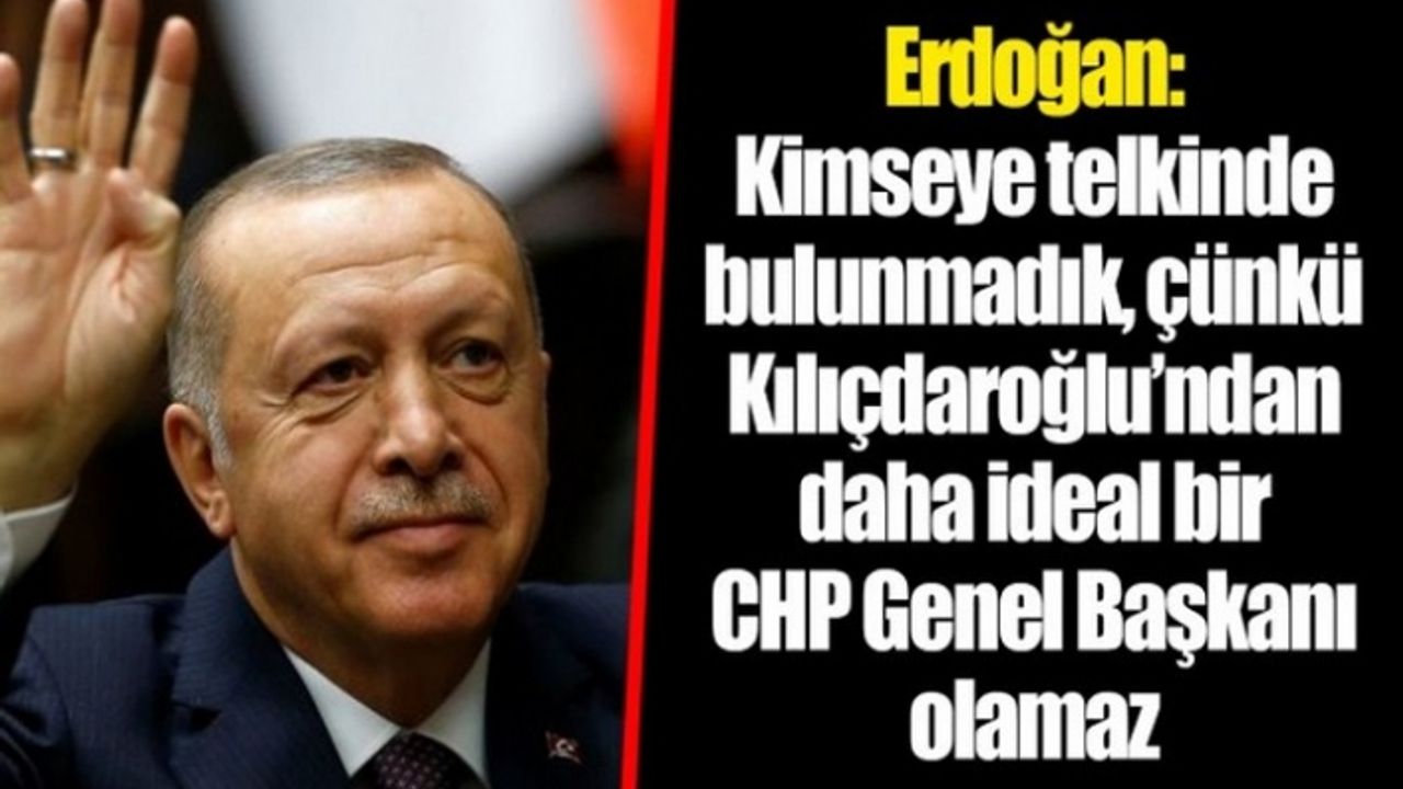Erdoğan: Kılıçdaroğlu'ndan daha ideal başkan olamaz