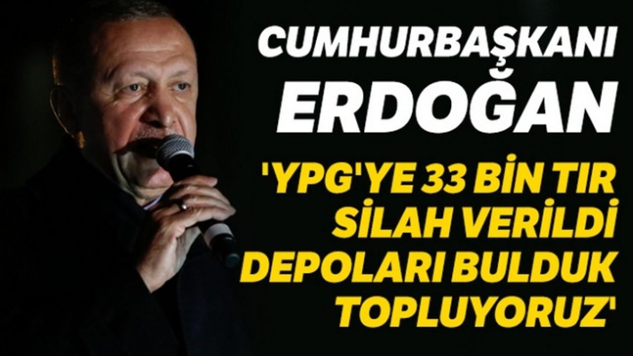 Erdoğan: YPG'nin depoladıklarını bulduk ve topluyoruz