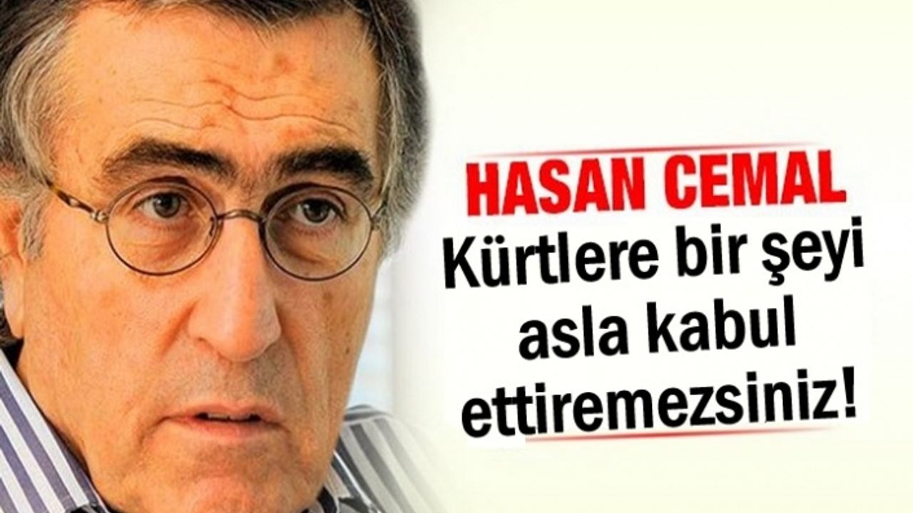 Gazeteci Cemal: Kürtlere bir şeyi asla kabul ettiremezsiniz!