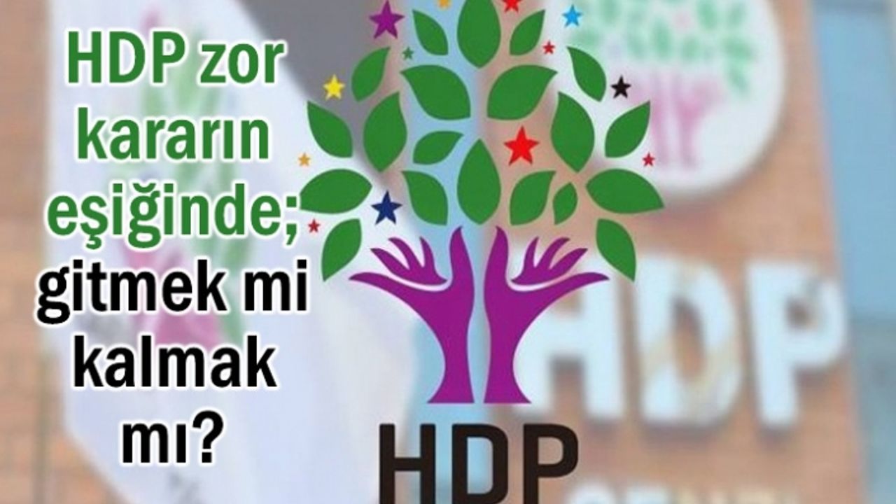 HDP kararın eşiğinde; gitmek mi kalmak mı?