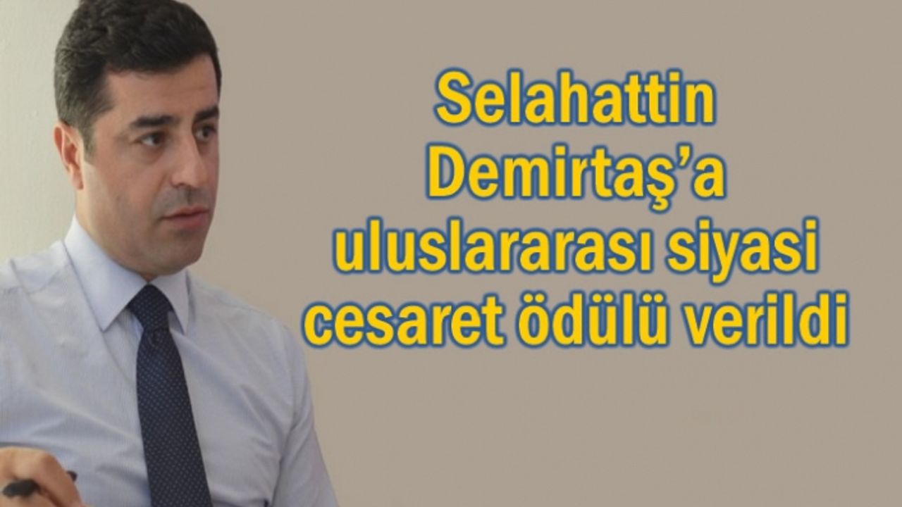 Selahattin Demirtaş’a uluslararası siyasi cesaret ödülü verildi