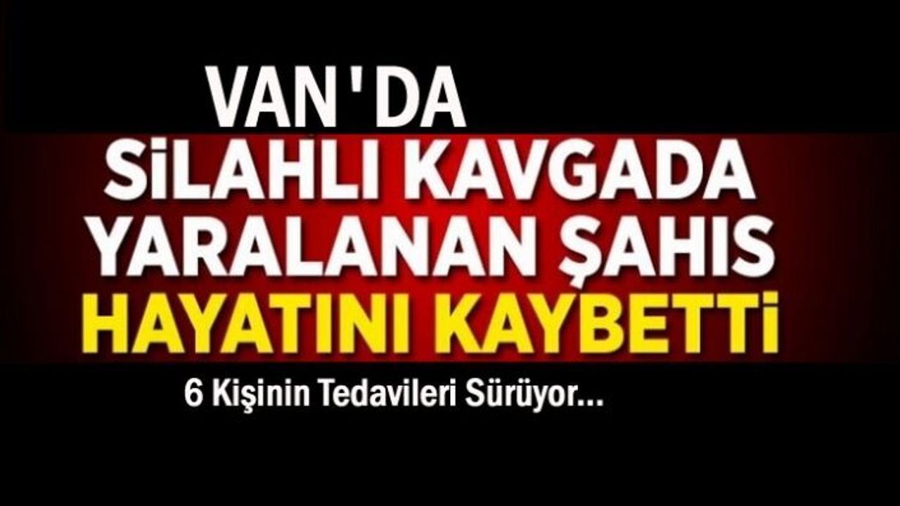 Van’da silahlı kavga: 1 Ölü 6 Yaralı