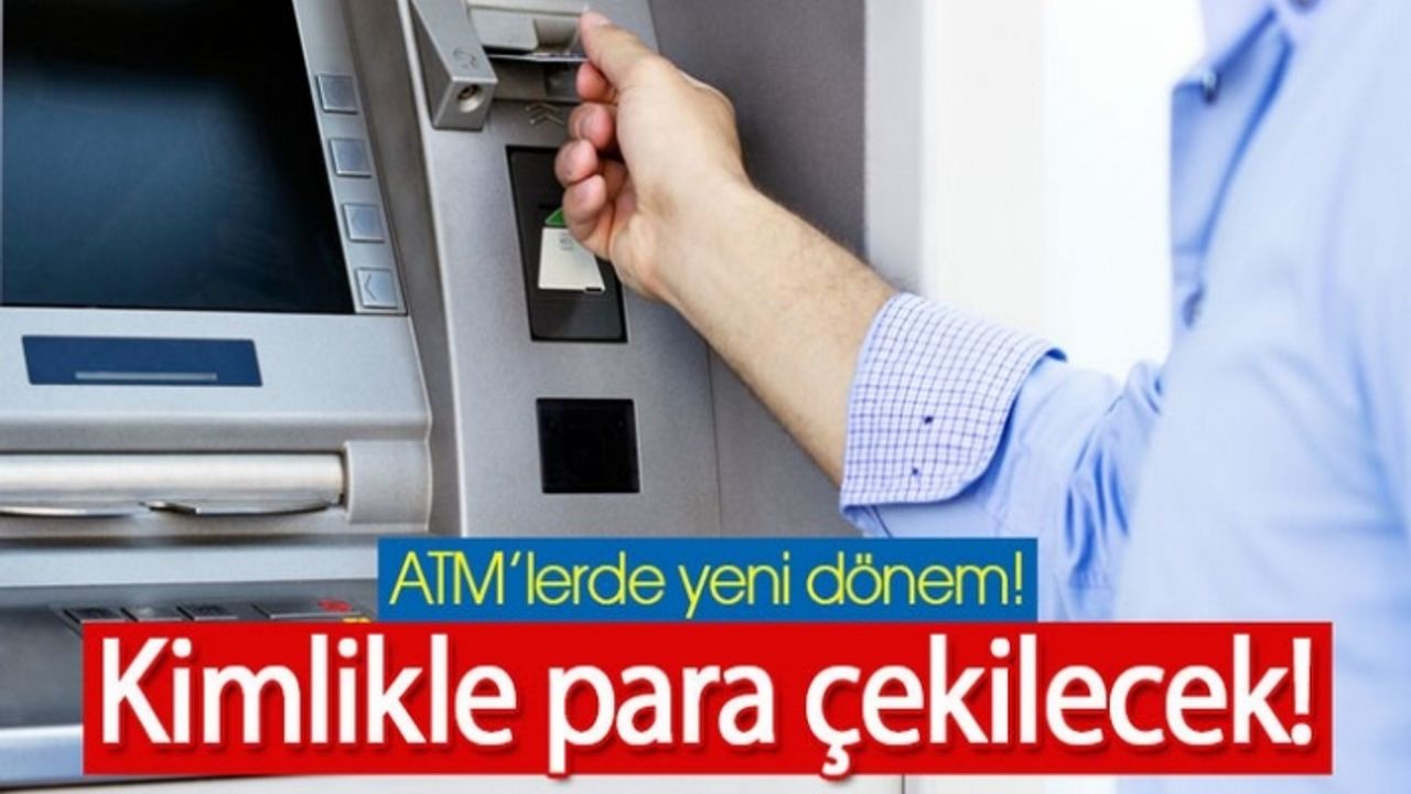 Yeni Kimliklerle ATM'lerden para çekilecek