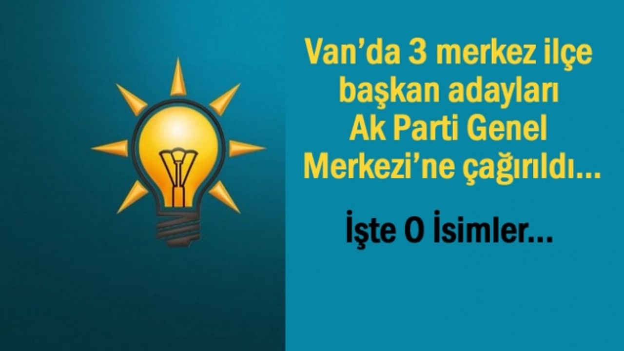 3 İlçe İçin Başkan Adayları Genel Merkezde