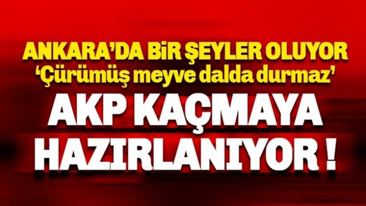 Ankara'da Neler Oluyor: AKP bırakıp kaçmaya mı hazırlanıyor