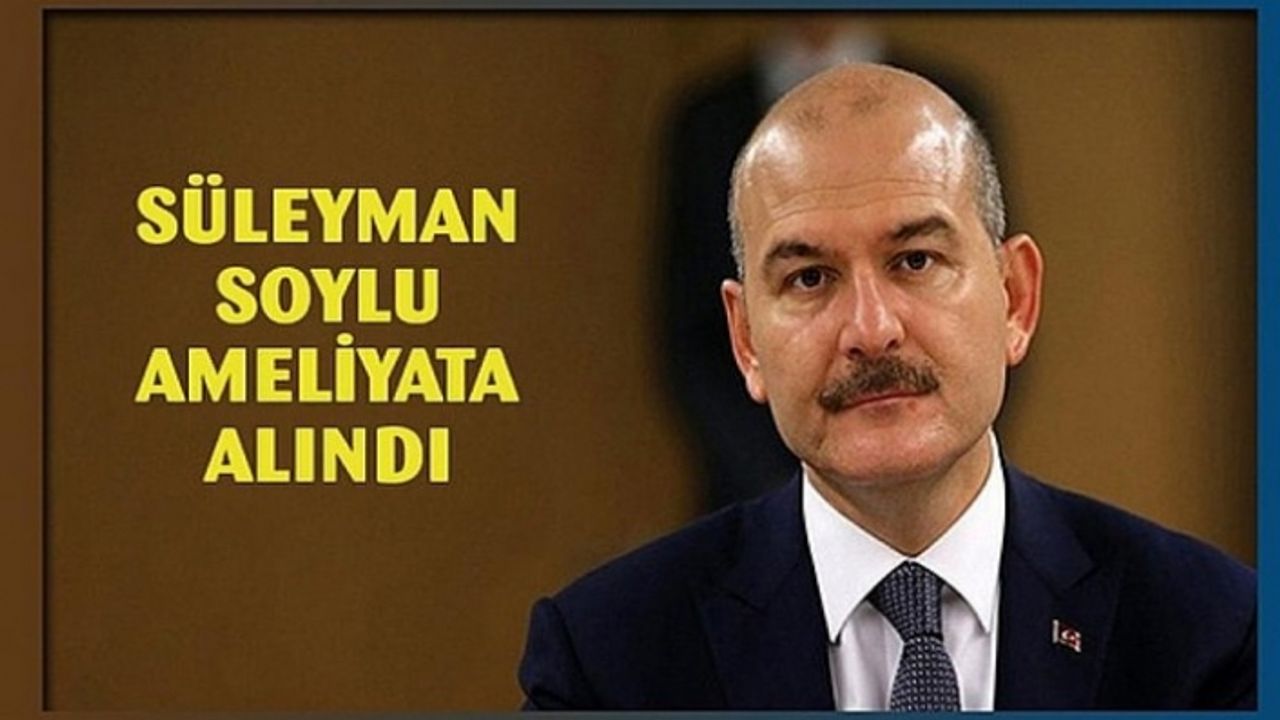 Bakan Soylu ameliyata alındı: Sağlık durumu ile ilgili ilk açıklama
