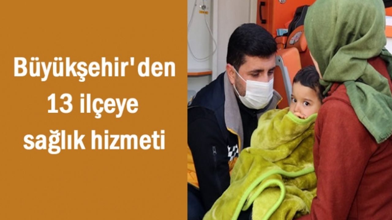 Büyükşehir'den 13 ilçeye sağlık hizmeti