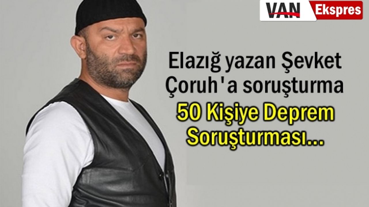 Çoruh ve 50 kişiye deprem soruşturması