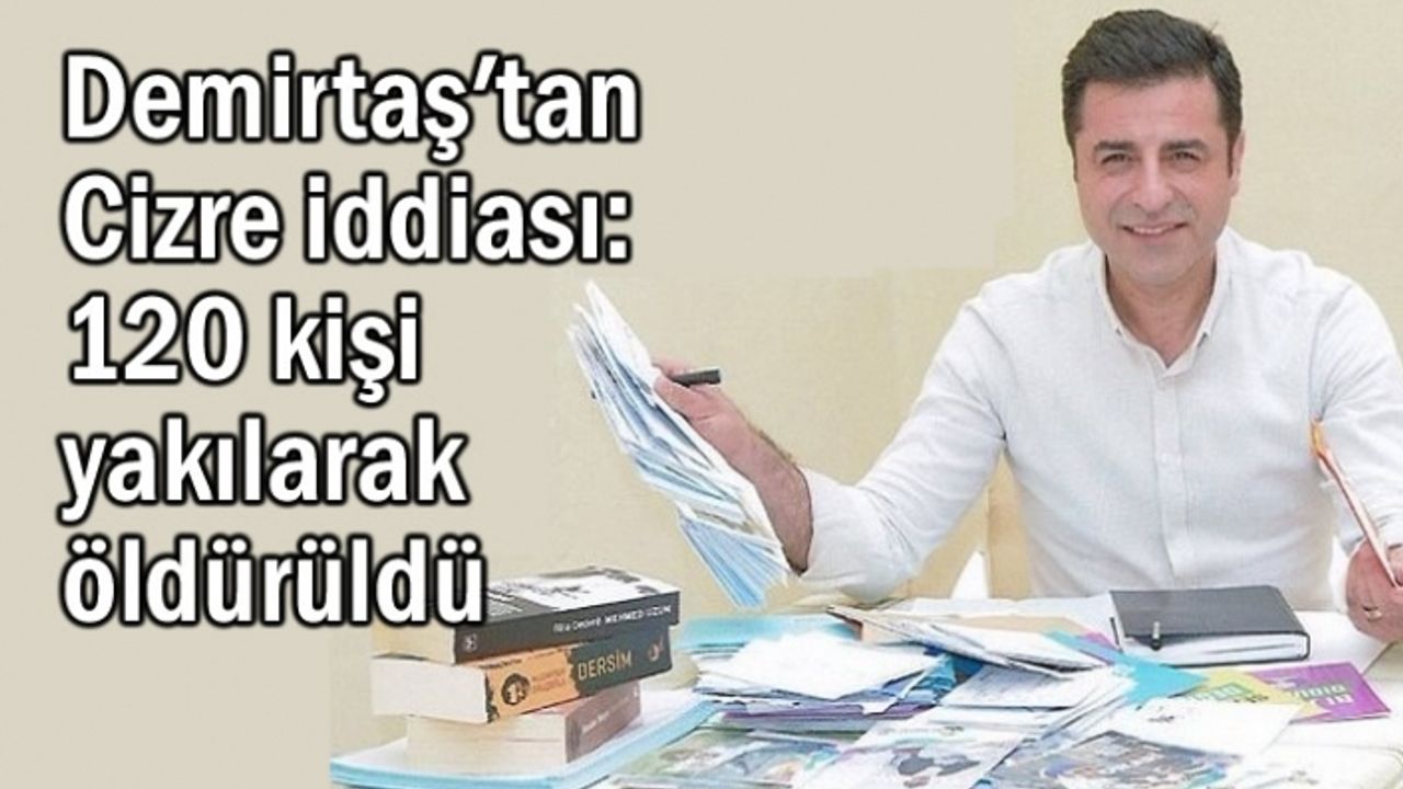 Demirtaş’tan çok konuşulacak açıklamalar: 120 kişi Cizre