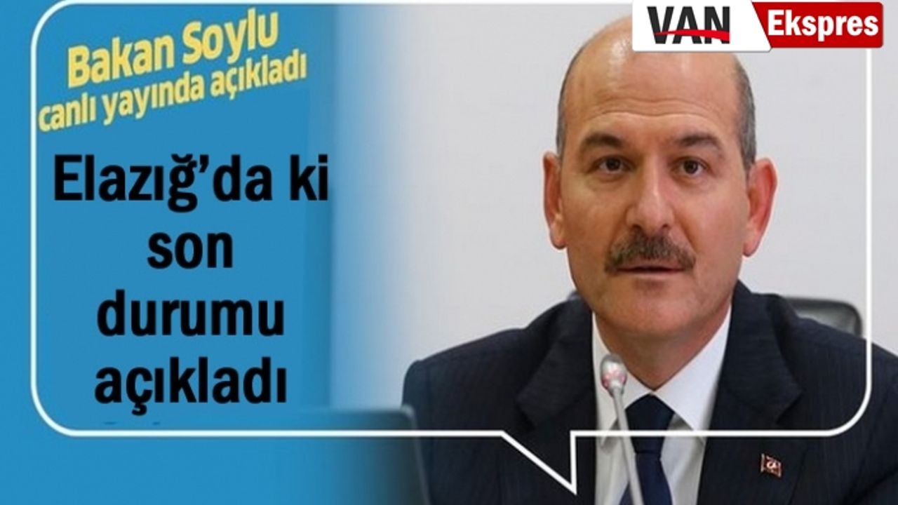 Elazığ’da ki son durumu Soylu canlı yayında paylaştı