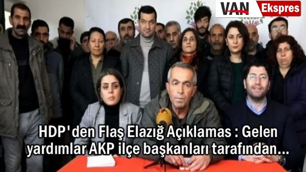 HDP: Elazığ'a gelen yardımlar AKP ilçe başkanları tarafından...