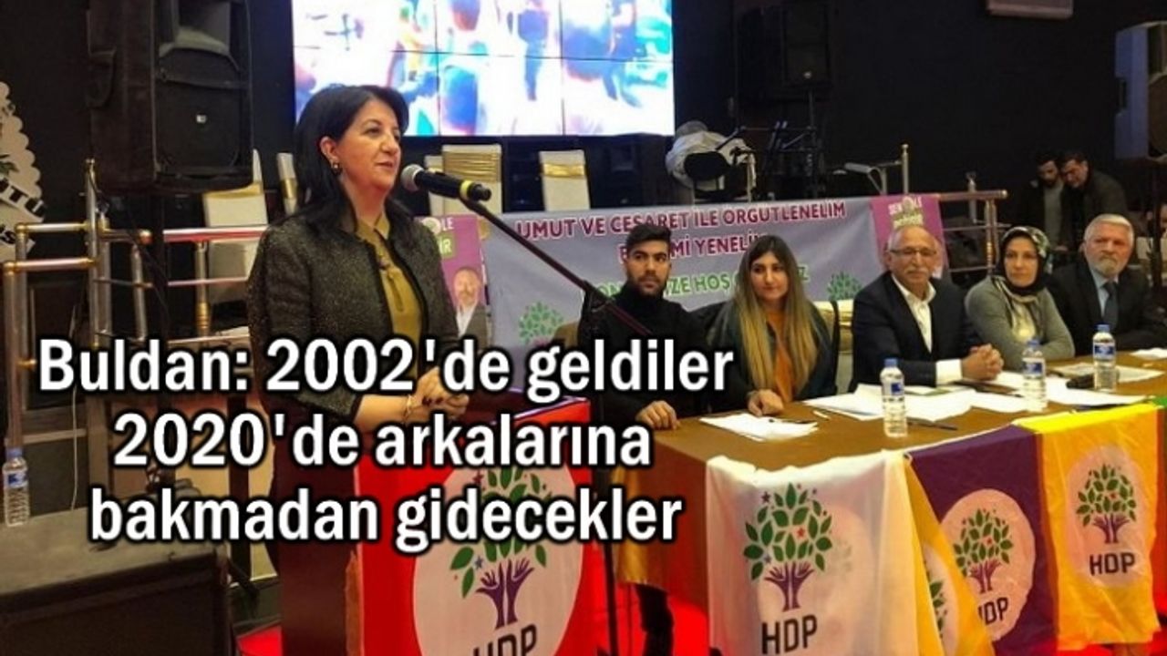 HDP'li Buldan: 2002'de geldiler 2020'de gidecekler...