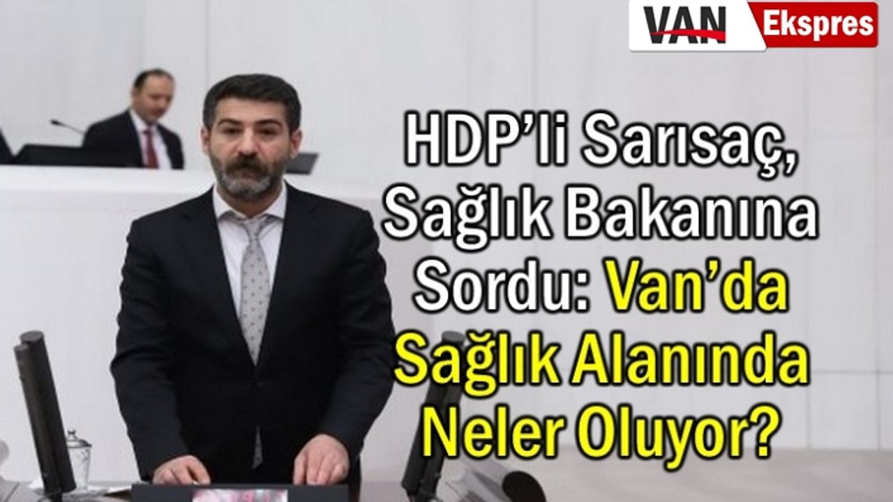 HDP’li Sarısaç, Meclise Taşıdı: Van’da Sağlık Alanında Neler Oluyor?