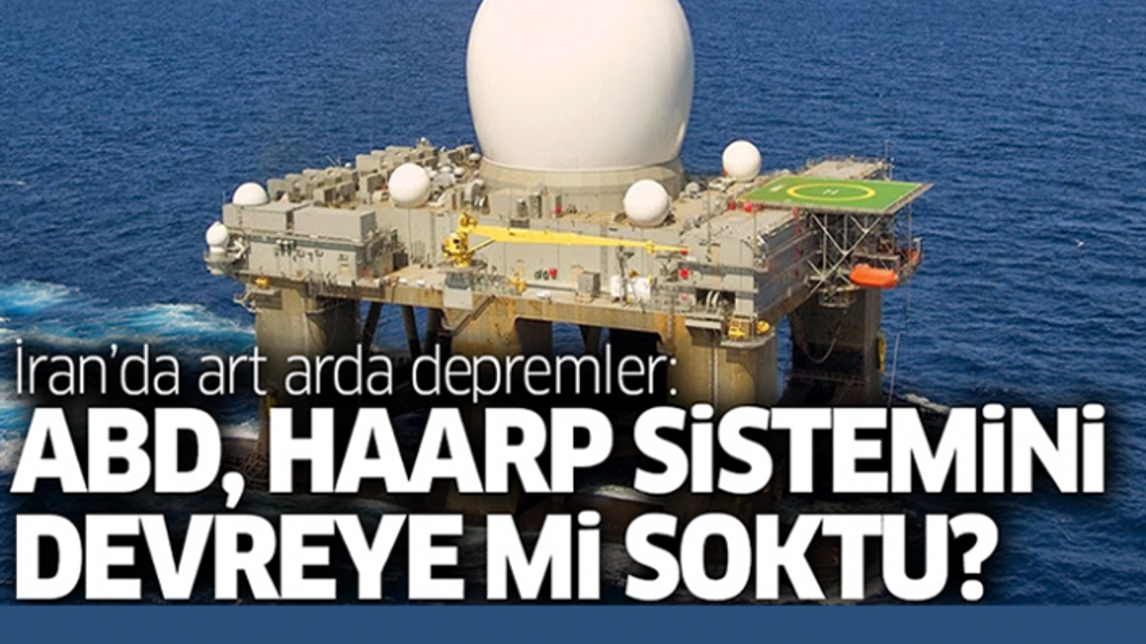 İran’da art arda depremler: ABD HAARP sistemini devreye mi soktu?