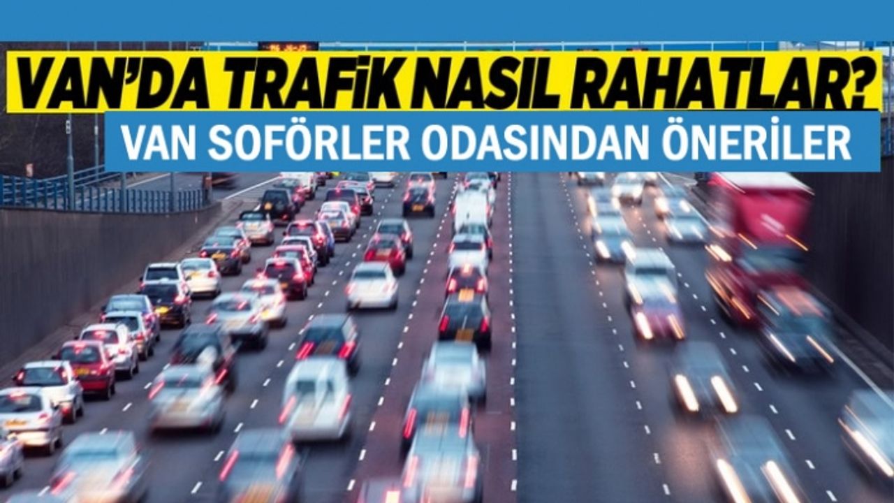 Van'da trafik nasıl rahatlar... İşte çözüm önerileri