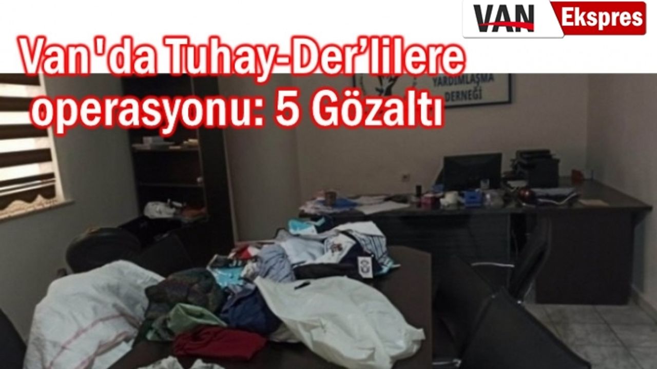 Van'da Tuhay-Der’lilere operasyon: 5 Gözaltı