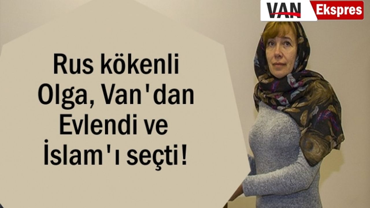 Van'dan Evlendi ve İslamiyeti Seçti