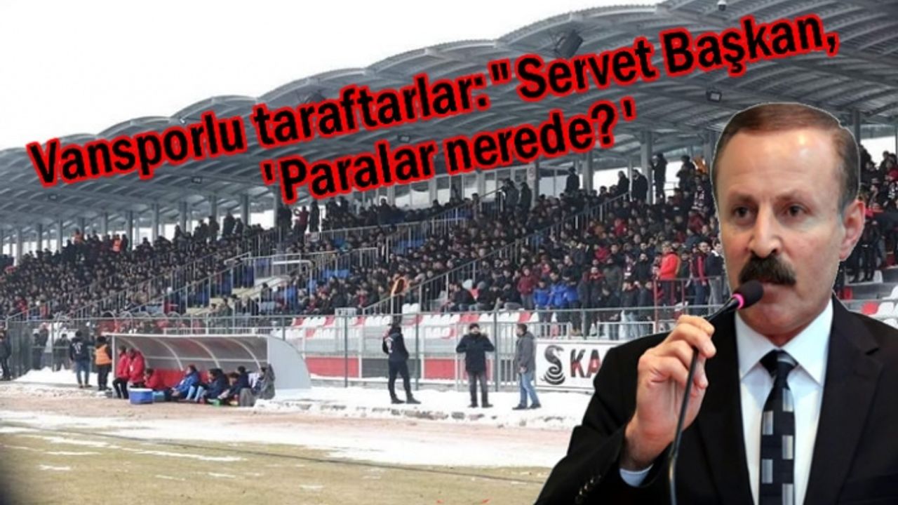 Vansporlu taraftarlar:"Servet Başkan, 'Paralar nerede?'