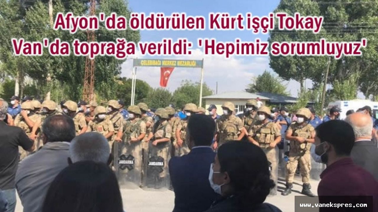 Afyon'da öldürülen Kürt işçi Tokay Van'da Son Yolculuğuna Uğurlandı