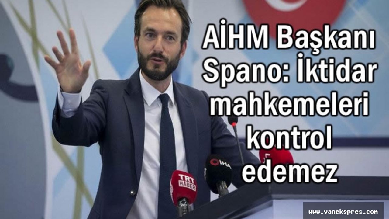AİHM Başkanı Spano: İktidar mahkemeleri kontrol edemez