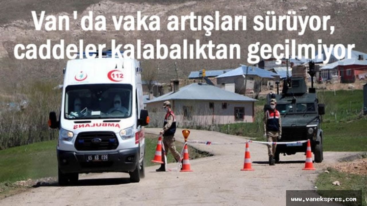 En çok vaka artışı olan 3 ilden biri VAN!