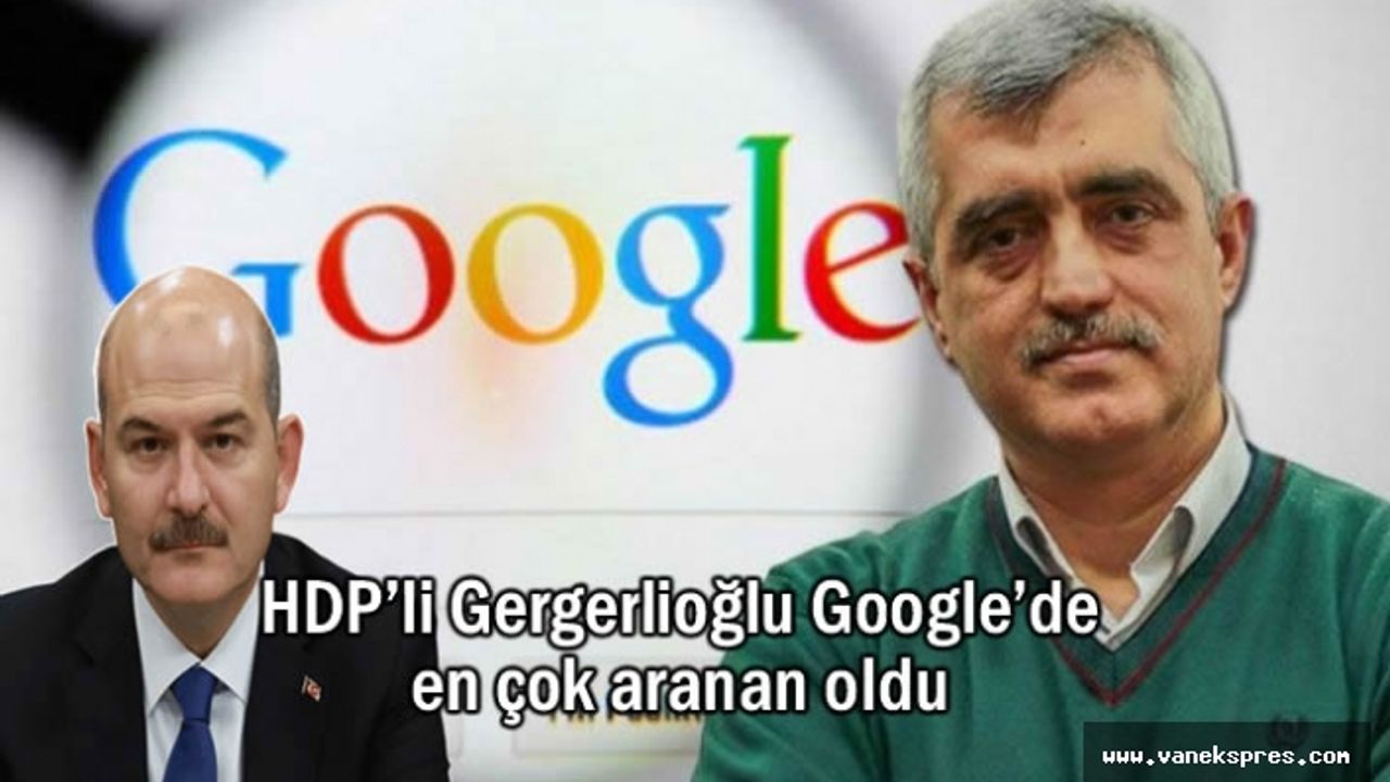 Google'de HDP’li Gergerlioğlu Birinci Bakan Soylu sonuncu oldu