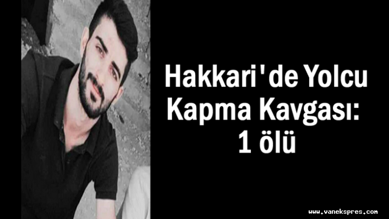 Hakkari'de Yolcu Taşıma Gerginliği: 1 ölü