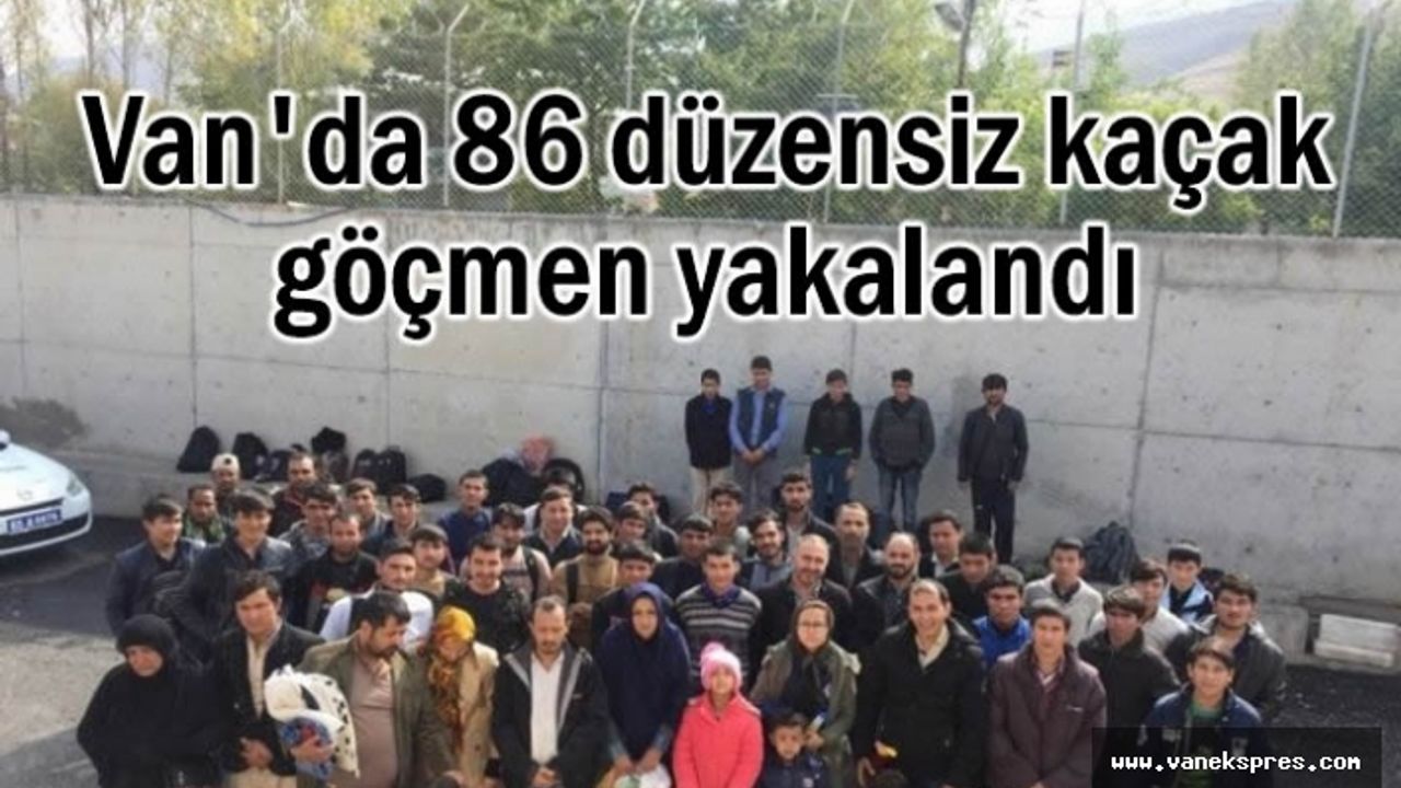 Van'da 86 düzensiz kaçak göçmen yakalandı