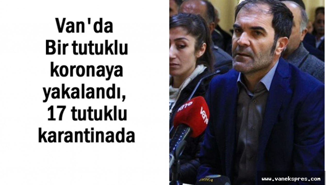 Van'da Bir tutuklu koronaya yakalandı, 17 kişi karantinada