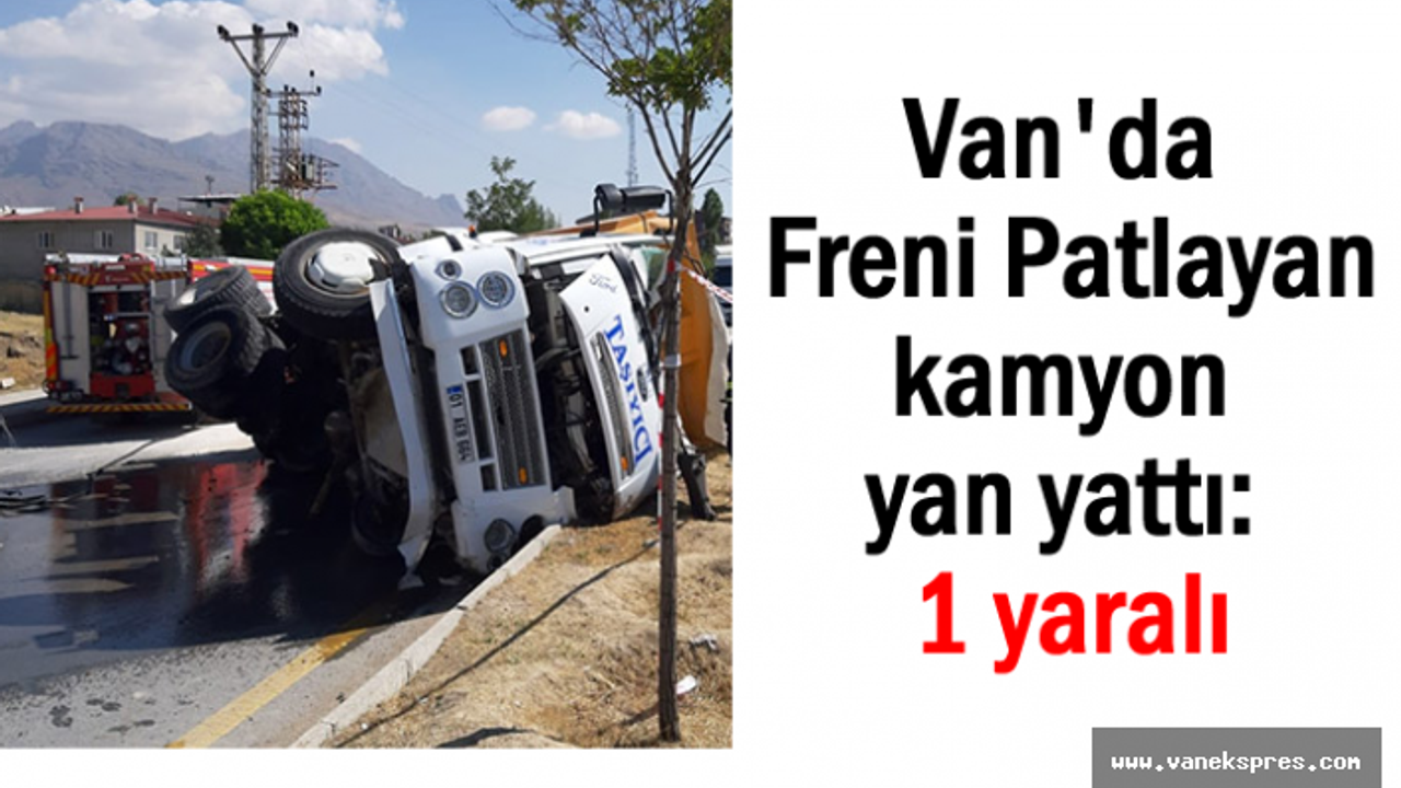 Van'da freni patlayan kamyon yan yattı: 1 yaralı