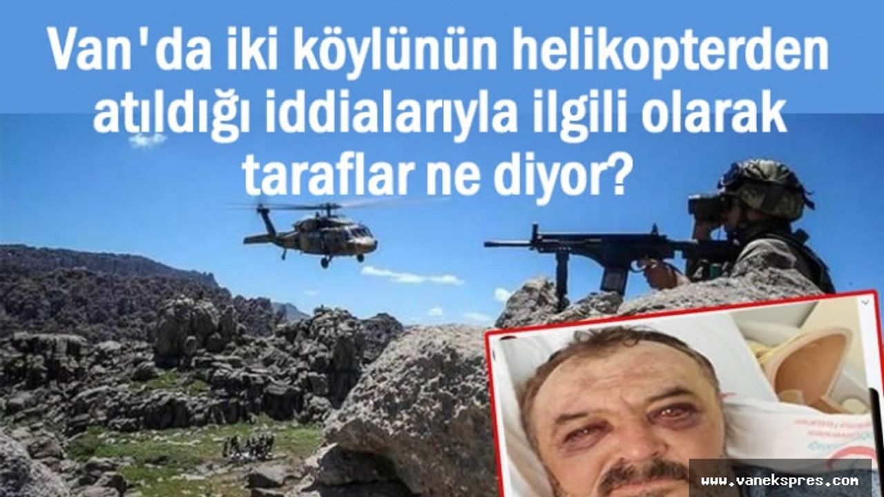 Van'da helikopterden atıldığı iddialarıyla ilgili taraflar ne diyor?
