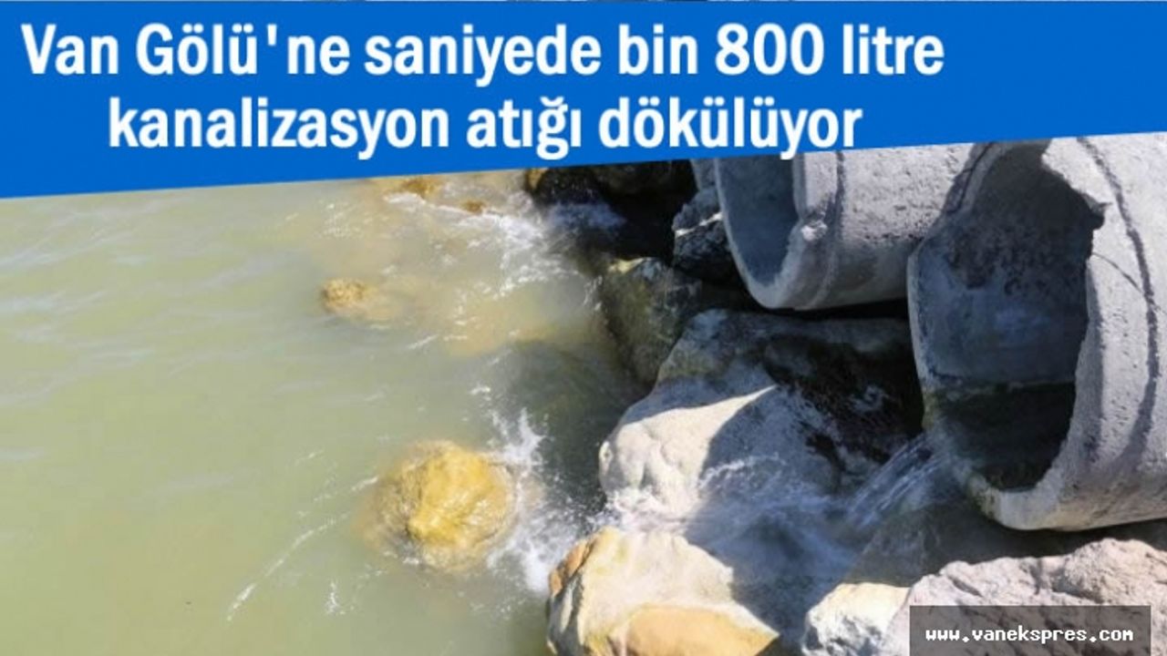 Van Gölü'ne saniyede bin 800 litre kanalizasyon atığı akıyor