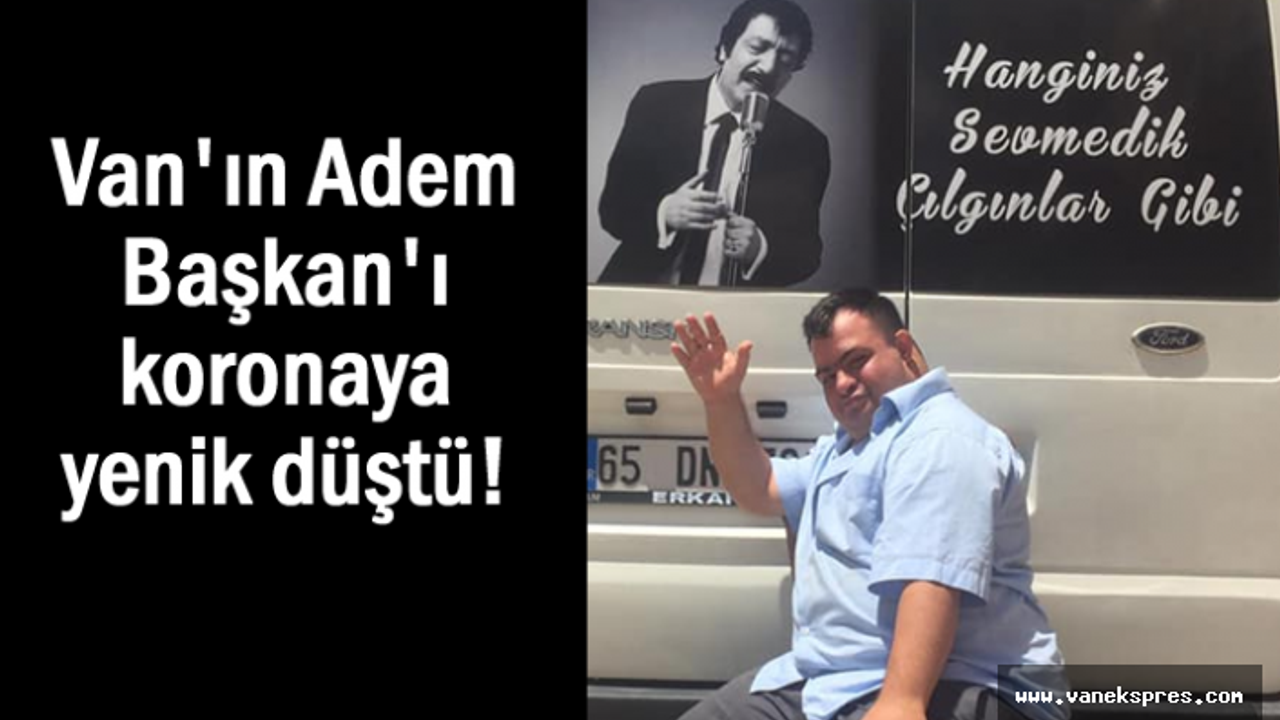 Van'ın Adem Başkan'ı Covid19'dan Hayatını Kaybetti