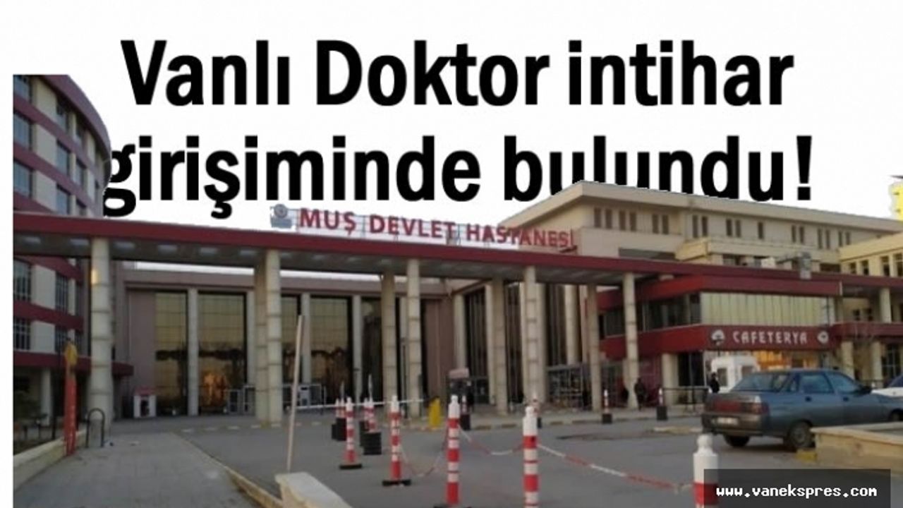 Vanlı Doktor intihar girişiminde bulundu!