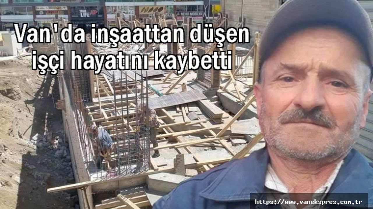 Van'da inşaattan düşen işçi hayatını kaybetti