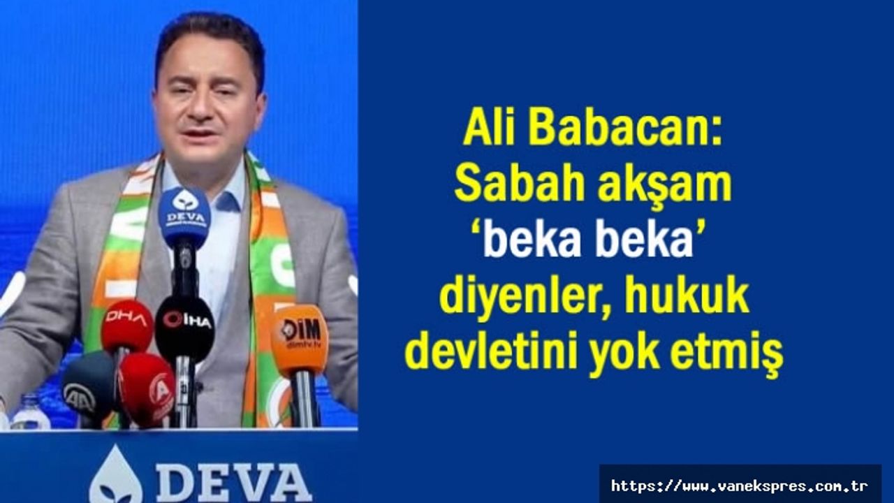 Babacan: Sabah akşam ‘beka’ diyenler, hukuk devletini yok etmiş