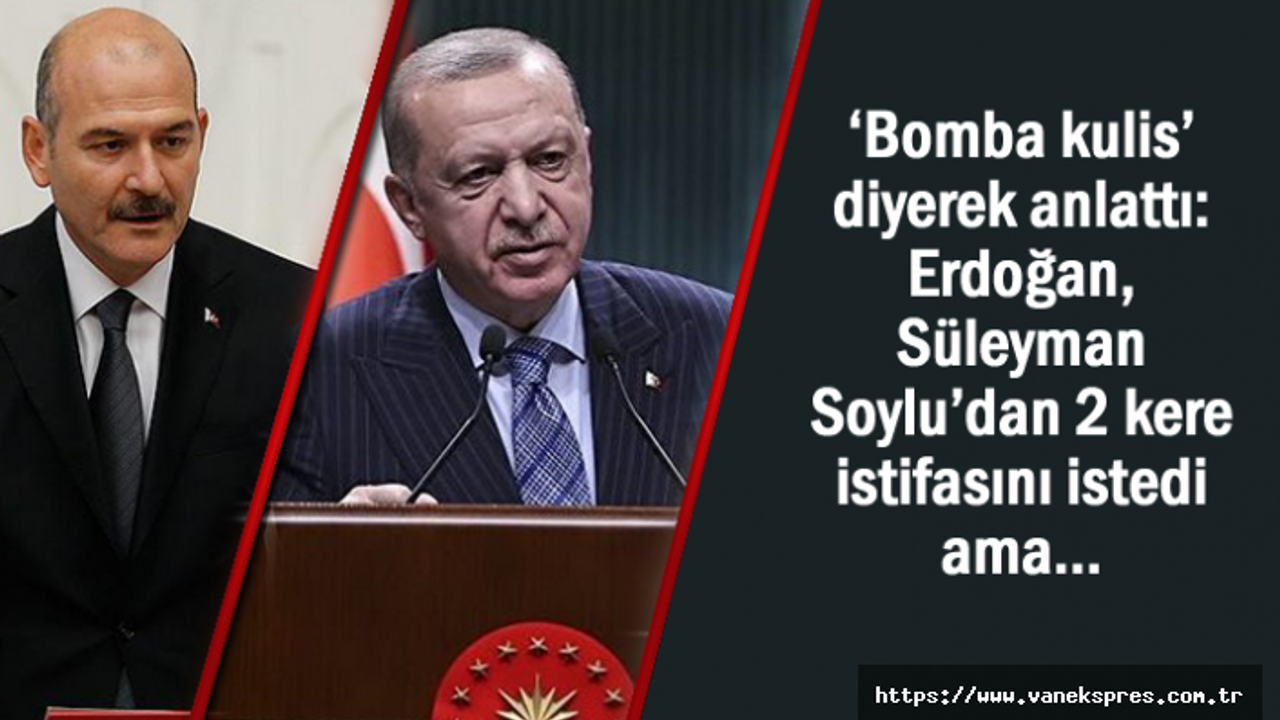 Erdoğan, Süleyman Soylu’dan 2 kere istifasını istedi ama…