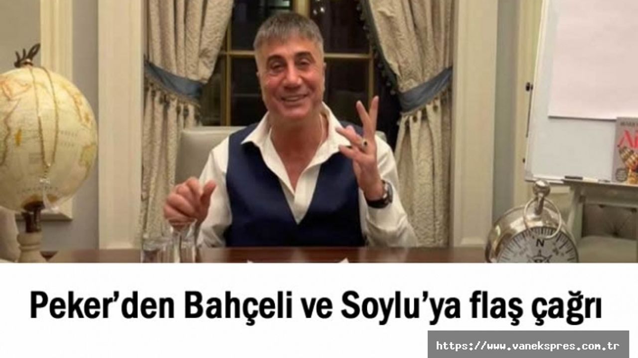 Sedat Peker’den Bahçeli ve Soylu’ya flaş çağrı