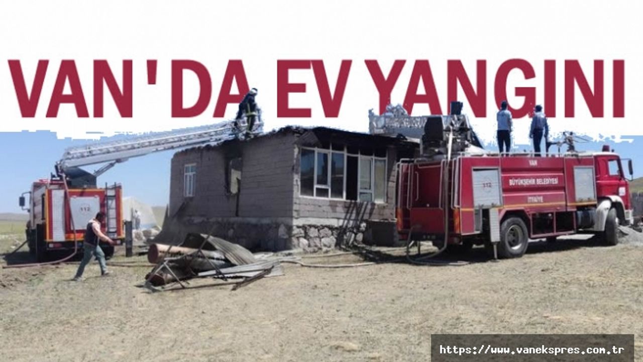 Van'da Ev Yangını Ev Kullanılamaz Hale Geldi