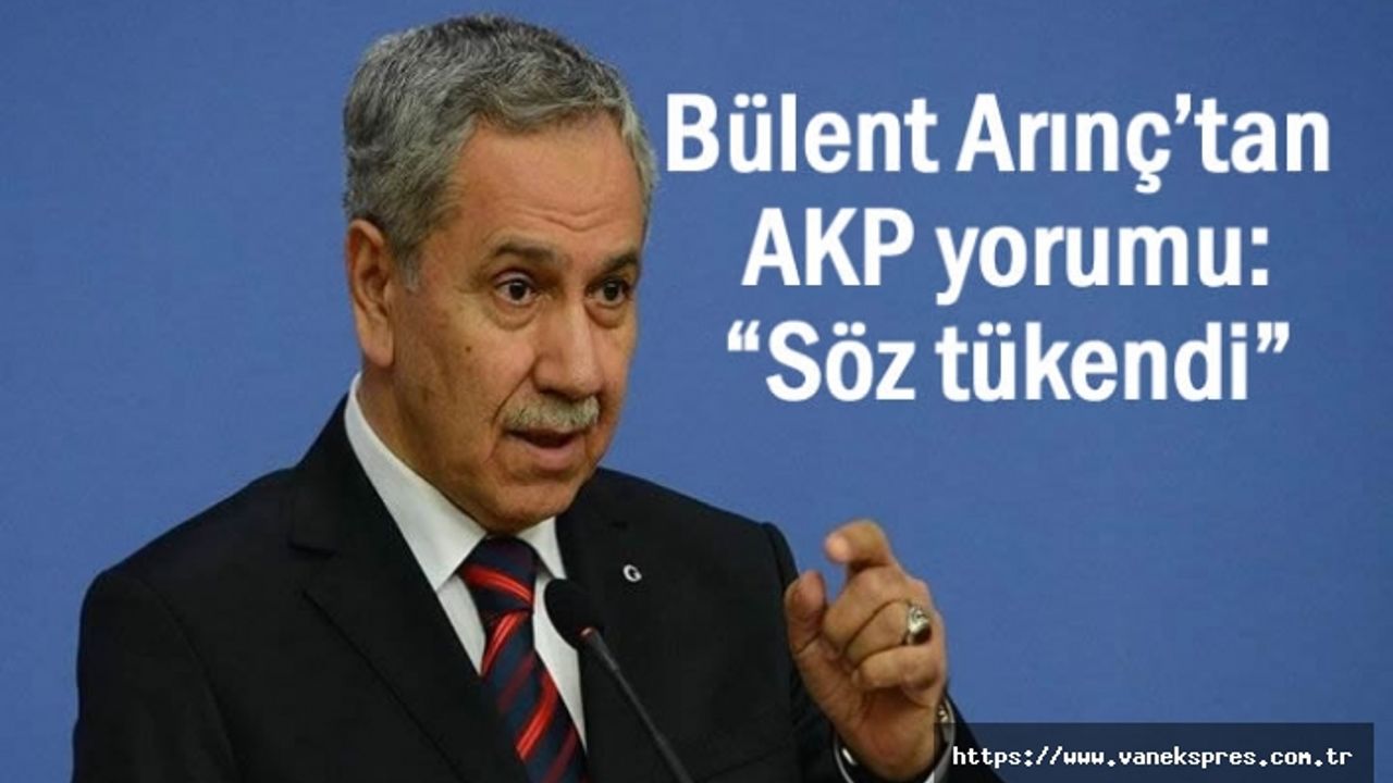 Bülent Arınç’tan AKP yorumu: “Söz tükendi”